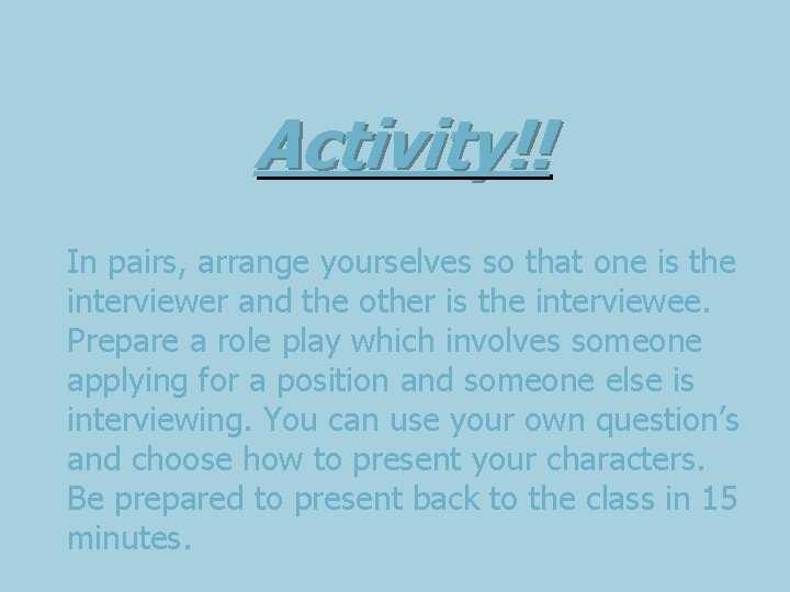 Activity!! In pairs, arrange yourselves so that one is the interviewer and the other