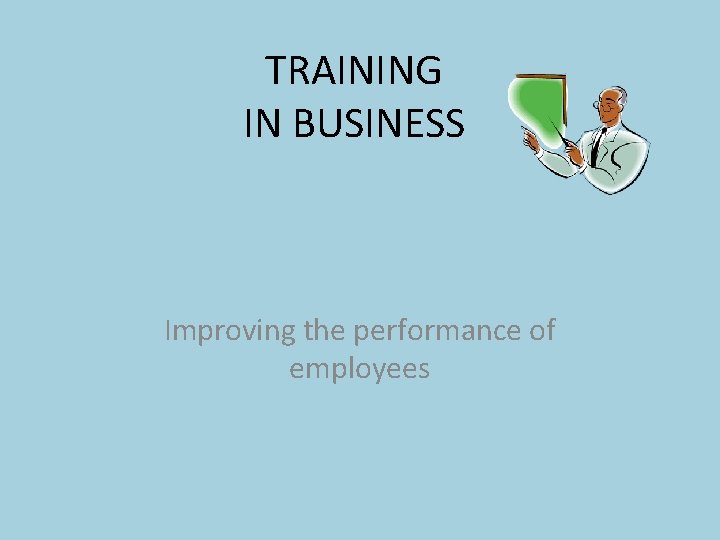 TRAINING IN BUSINESS Improving the performance of employees 