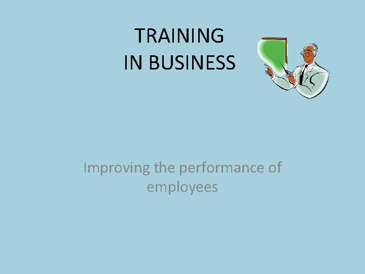 TRAINING IN BUSINESS Improving the performance of employees TRAINING IN BUSINESS Improving the performance of employees