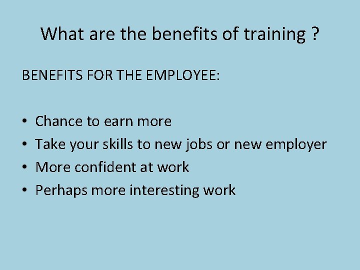 What are the benefits of training ? BENEFITS FOR THE EMPLOYEE: • • Chance