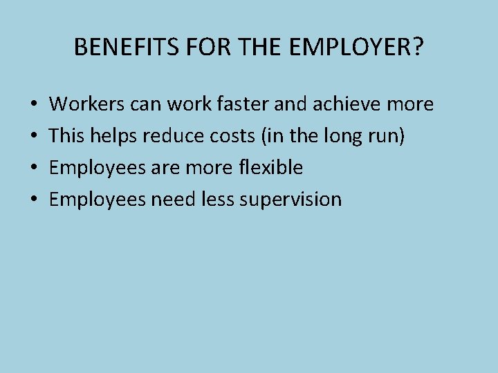 BENEFITS FOR THE EMPLOYER? • • Workers can work faster and achieve more This