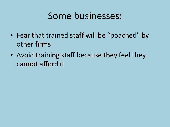 Some businesses: • Fear that trained staff will be “poached” by other firms •
