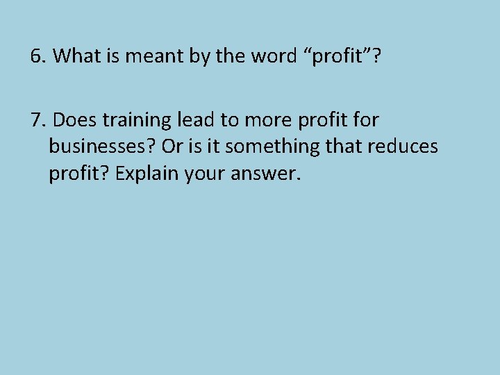 6. What is meant by the word “profit”? 7. Does training lead to more