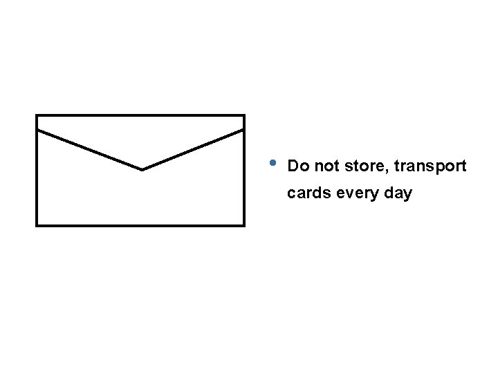  • Do not store, transport cards every day 