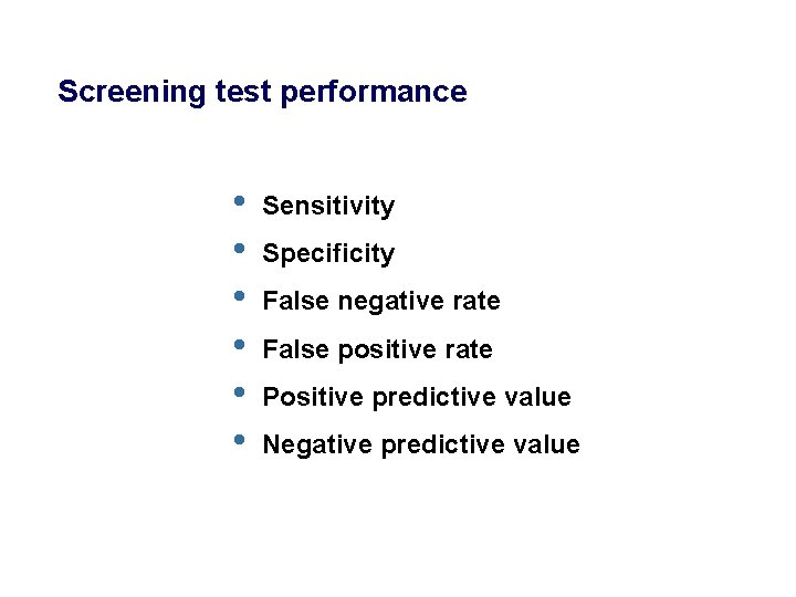 Screening test performance • • • Sensitivity Specificity False negative rate False positive rate