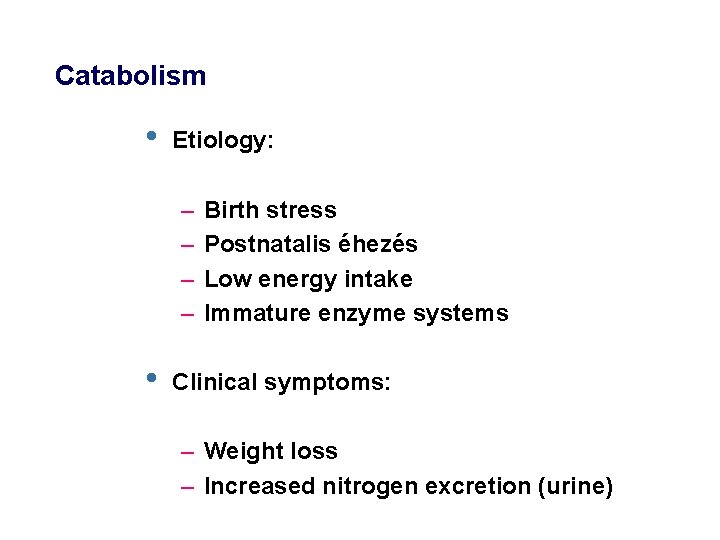 Catabolism • Etiology: – – • Birth stress Postnatalis éhezés Low energy intake Immature