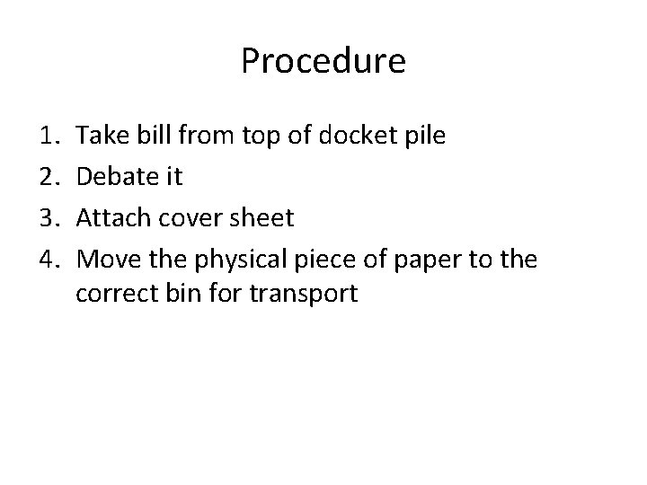 Procedure 1. 2. 3. 4. Take bill from top of docket pile Debate it