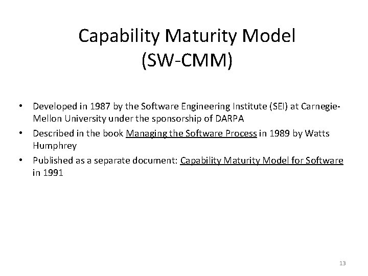 Capability Maturity Model (SW-CMM) • Developed in 1987 by the Software Engineering Institute (SEI)