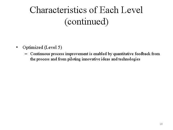 Characteristics of Each Level (continued) • Optimized (Level 5) – Continuous process improvement is
