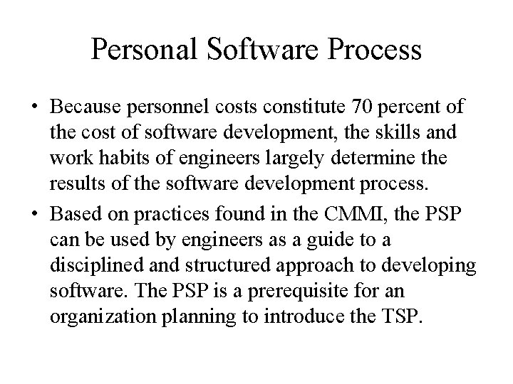 Personal Software Process • Because personnel costs constitute 70 percent of the cost of