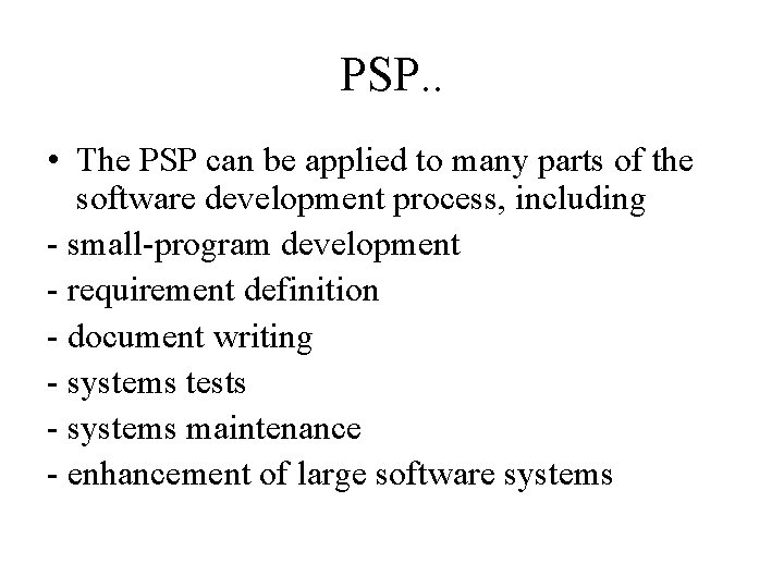 PSP. . • The PSP can be applied to many parts of the software