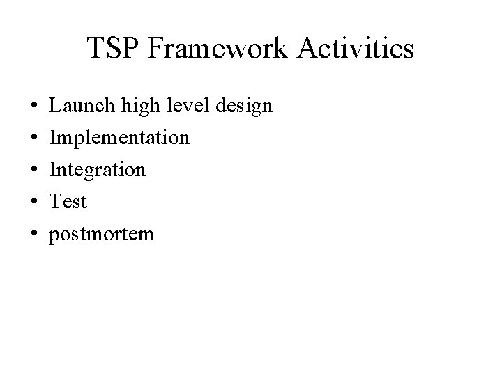 TSP Framework Activities • • • Launch high level design Implementation Integration Test postmortem