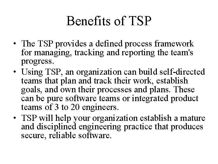 Benefits of TSP • The TSP provides a defined process framework for managing, tracking