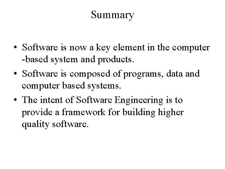 Summary • Software is now a key element in the computer -based system and