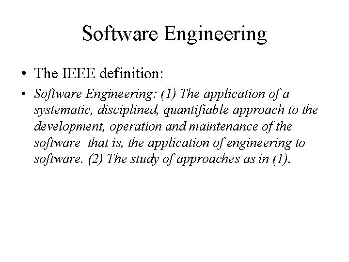 Software Engineering • The IEEE definition: • Software Engineering: (1) The application of a