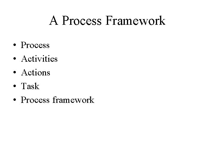 A Process Framework • • • Process Activities Actions Task Process framework 