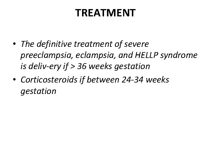 TREATMENT • The definitive treatment of severe preeclampsia, and HELLP syndrome is deliv ery