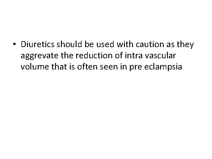  • Diuretics should be used with caution as they aggrevate the reduction of