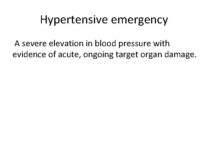 Hypertensive emergency A severe elevation in blood pressure with evidence of acute, ongoing target