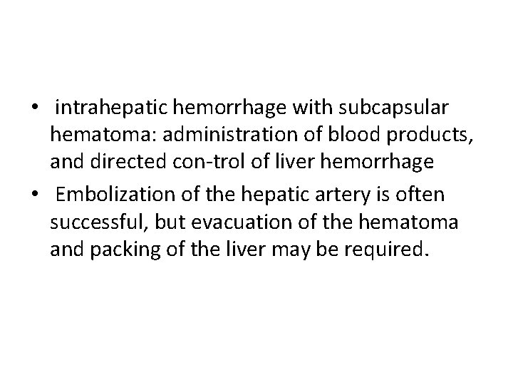  • intrahepatic hemorrhage with subcapsular hematoma: administration of blood products, and directed con