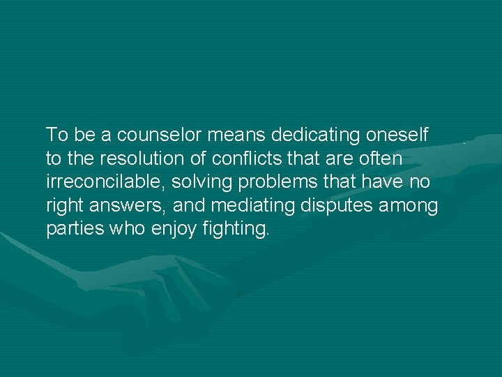 To be a counselor means dedicating oneself to the resolution of conflicts that are