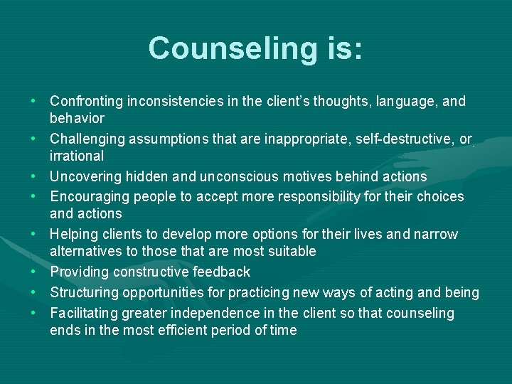 Counseling is: • Confronting inconsistencies in the client’s thoughts, language, and behavior • Challenging
