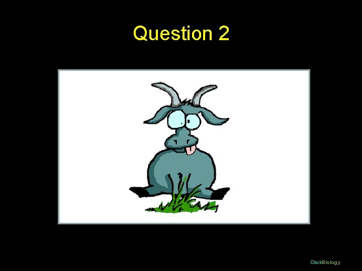 Question 2 Click. Biology 