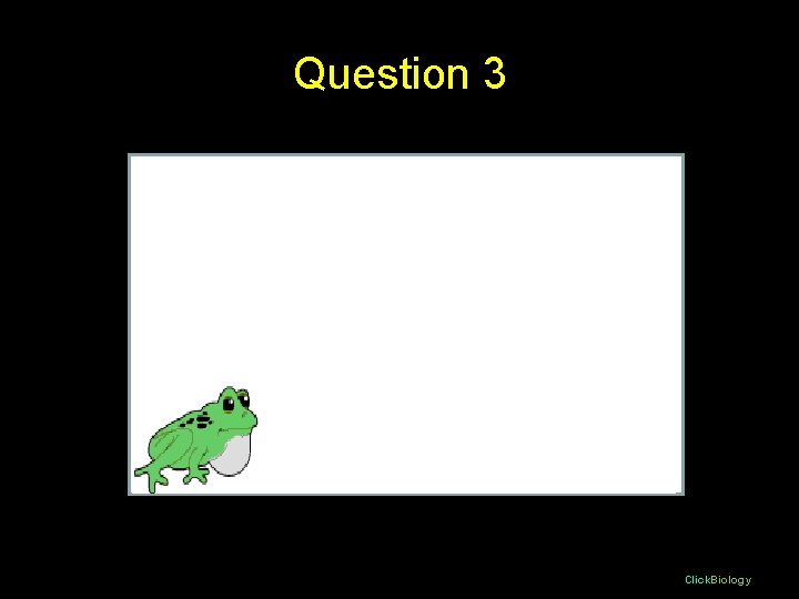 Question 3 Click. Biology 