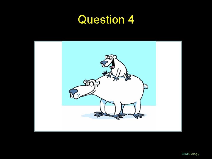 Question 4 Click. Biology 