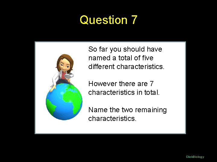 Question 7 So far you should have named a total of five different characteristics.