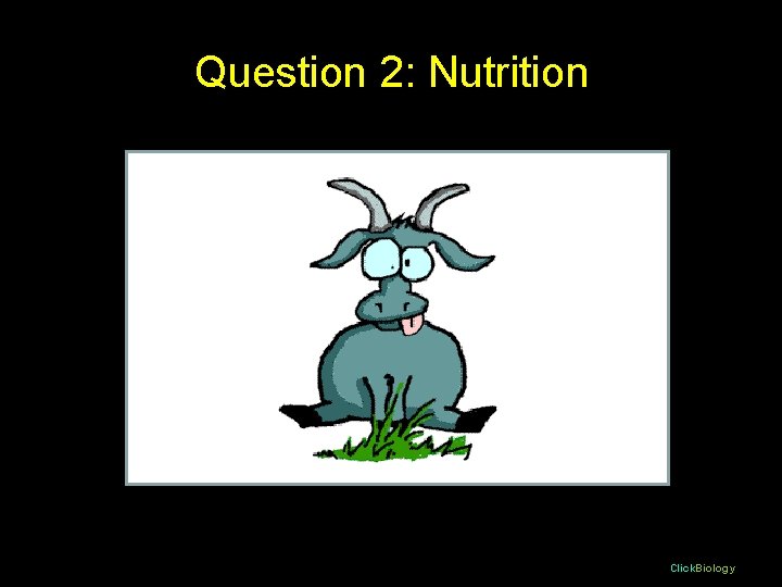 Question 2: Nutrition Click. Biology 