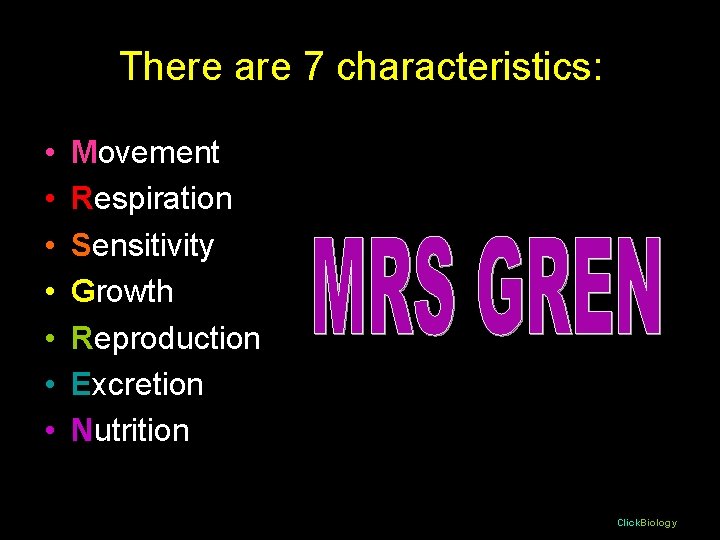 There are 7 characteristics: • • Movement Respiration Sensitivity Growth Reproduction Excretion Nutrition Click.