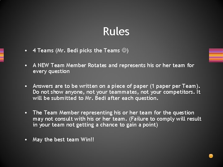 Rules • 4 Teams (Mr. Bedi picks the Teams ) • A NEW Team