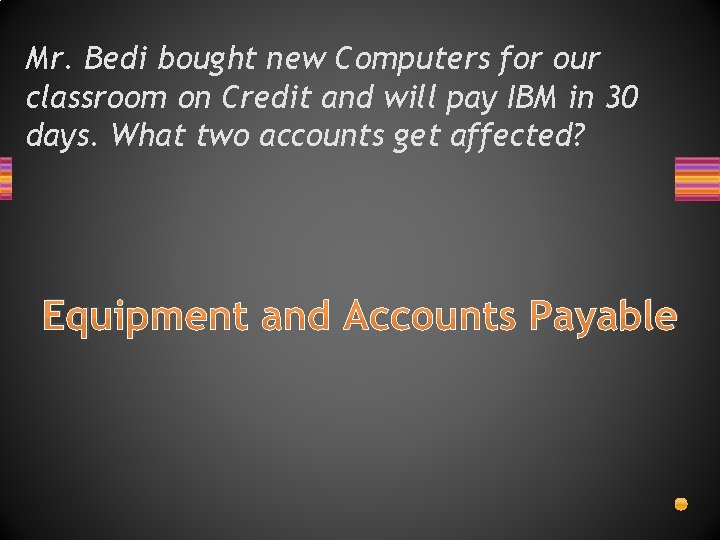 Mr. Bedi bought new Computers for our classroom on Credit and will pay IBM