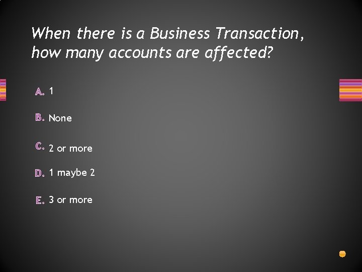 When there is a Business Transaction, how many accounts are affected? A. 1 B.