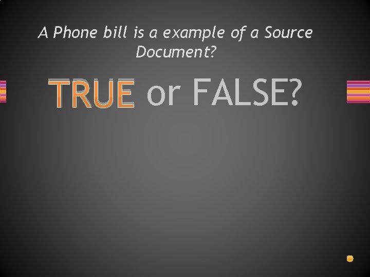 A Phone bill is a example of a Source Document? TRUE or FALSE? 