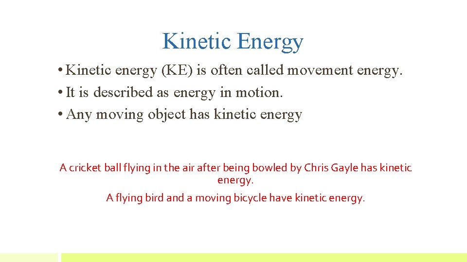 Kinetic Energy • Kinetic energy (KE) is often called movement energy. • It is