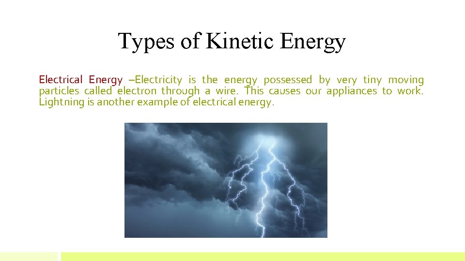 Types of Kinetic Energy Electrical Energy –Electricity is the energy possessed by very tiny