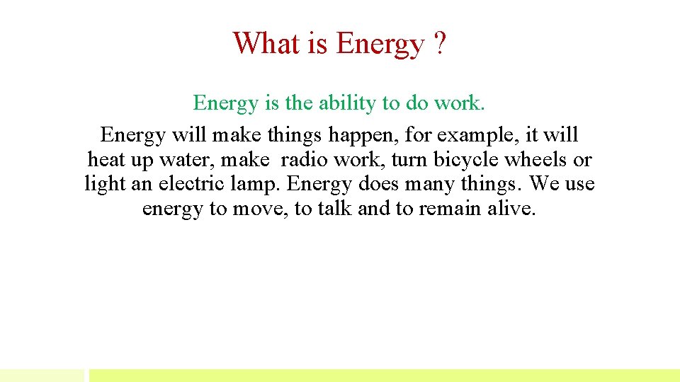 What is Energy ? Energy is the ability to do work. Energy will make