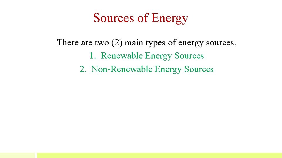 Sources of Energy There are two (2) main types of energy sources. 1. Renewable