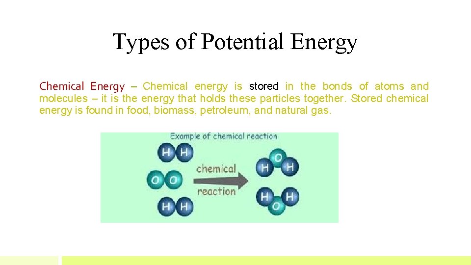 Types of Potential Energy Chemical Energy – Chemical energy is stored in the bonds