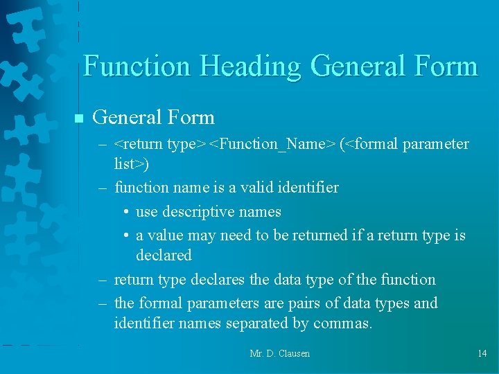 Function Heading General Form n General Form – <return type> <Function_Name> (<formal parameter list>) Function Heading General Form n General Form – <return type> <Function_Name> (<formal parameter list>)