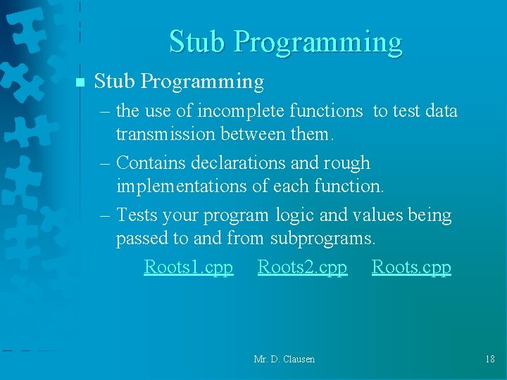 Stub Programming n Stub Programming – the use of incomplete functions to test data Stub Programming n Stub Programming – the use of incomplete functions to test data