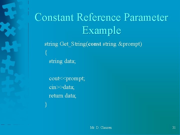 Constant Reference Parameter Example string Get_String(const string &prompt) { string data; cout<<prompt; cin>>data; return Constant Reference Parameter Example string Get_String(const string &prompt) { string data; cout<<prompt; cin>>data; return