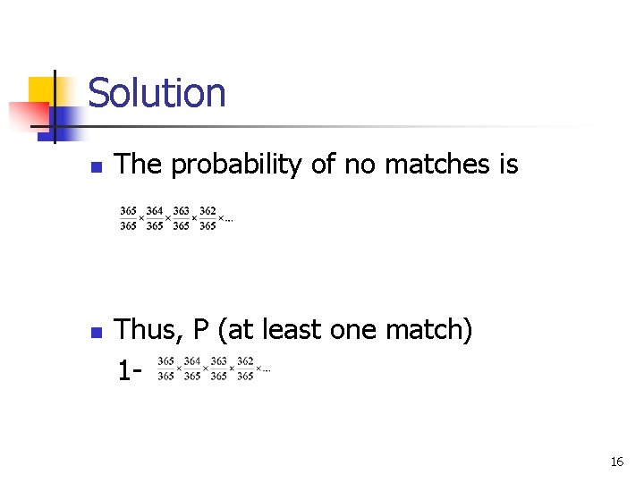 Solution n n The probability of no matches is Thus, P (at least one