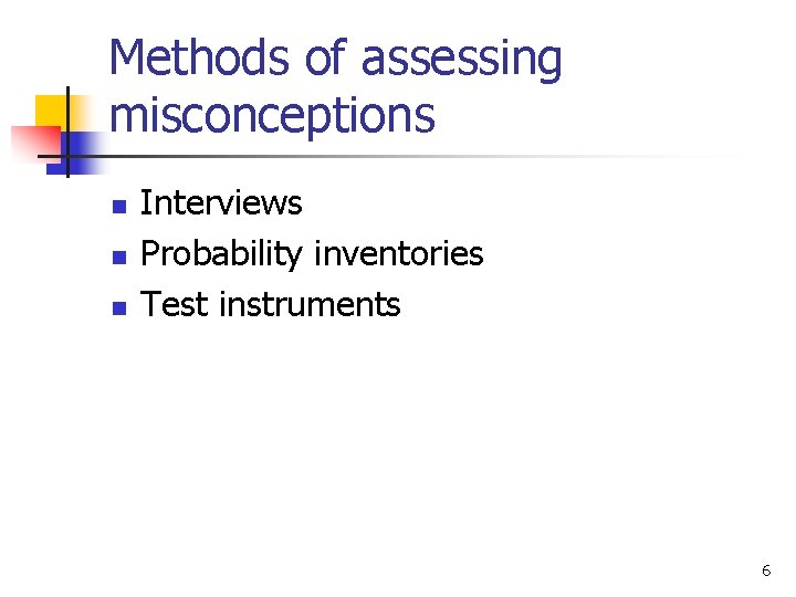 Methods of assessing misconceptions n n n Interviews Probability inventories Test instruments 6 