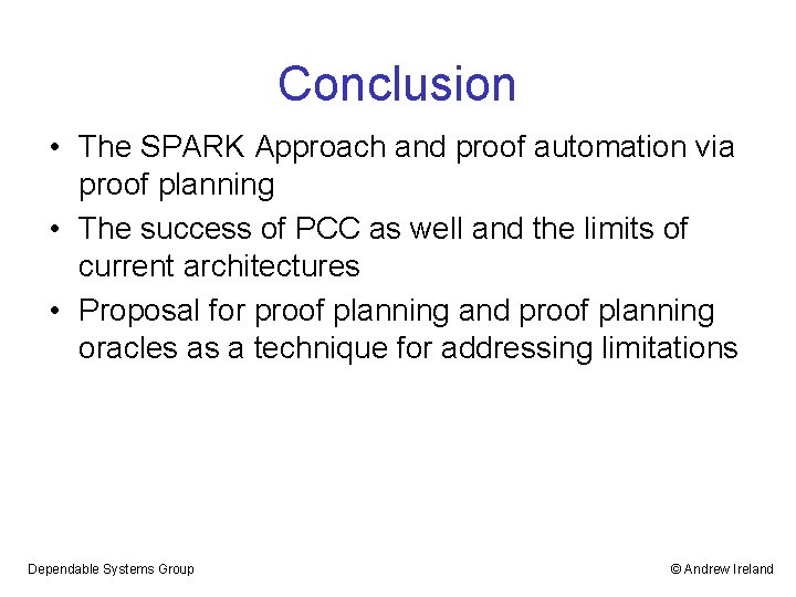 Conclusion • The SPARK Approach and proof automation via proof planning • The success