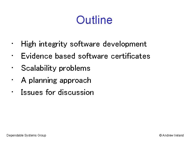 Outline • • • High integrity software development Evidence based software certificates Scalability problems