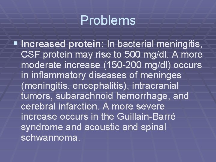 Problems § Increased protein: In bacterial meningitis, CSF protein may rise to 500 mg/dl.