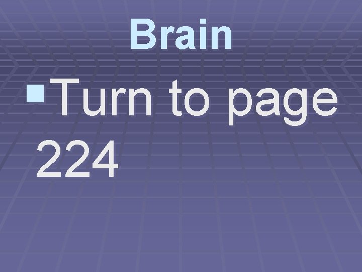 Brain §Turn to page 224 